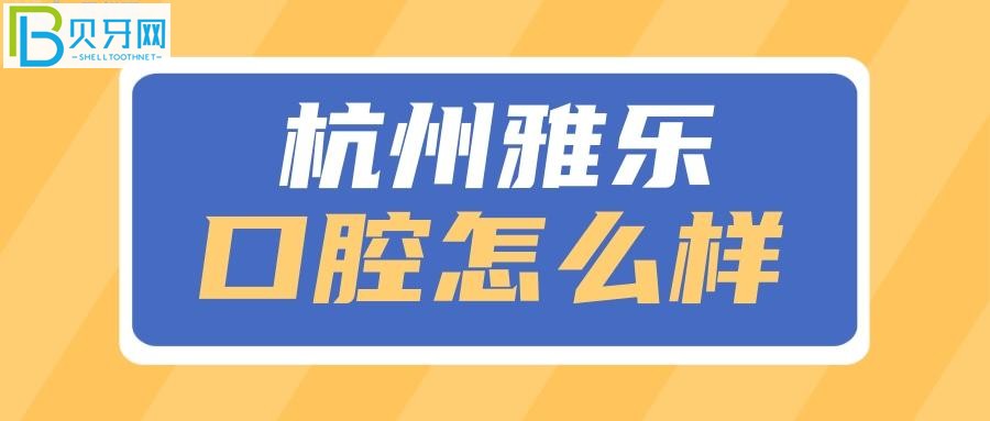 杭州雅乐口腔怎么样 收费标准和口碑已经整理出