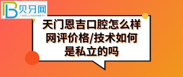 湖北天门市恩吉口腔医院如何是正规的吗，天门恩吉口腔地址在哪里