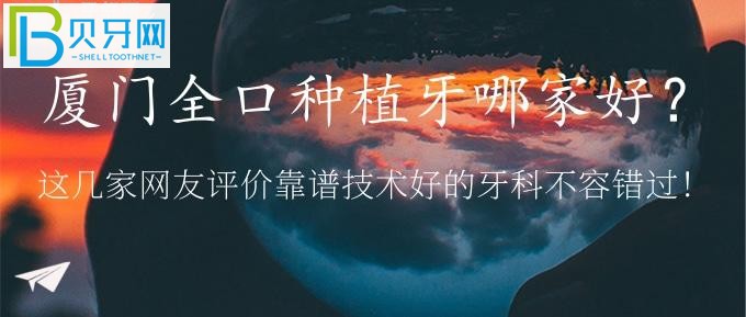 厦门全口种植牙哪家好?优梨、麦芽口腔等靠谱技术好的牙科再说!
